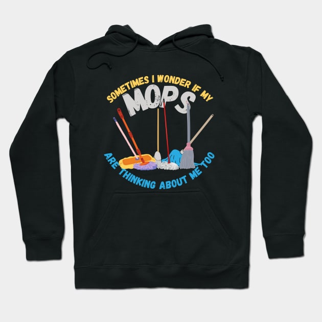 Sometimes I Wonder If My Mops Are Thinking Of Me Too Hoodie by maxdax